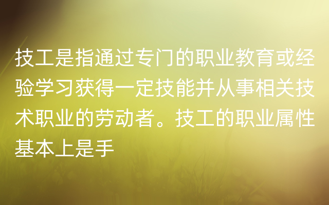 技工是指通过专门的职业教育或经验学习获得一定技能并从事相关技术职业的劳动者。技工