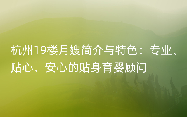 杭州19楼月嫂简介与特色：专业、贴心、安心的贴身育婴顾问