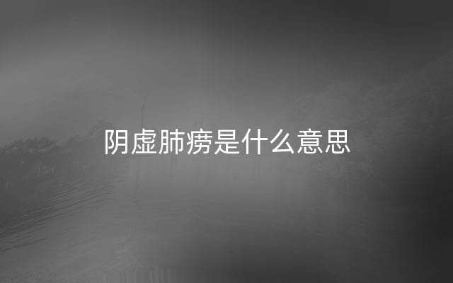 阴虚肺痨是什么意思