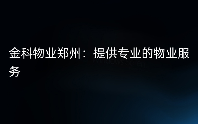 金科物业郑州：提供专业的物业服务