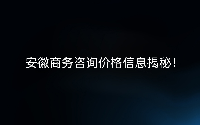 安徽商务咨询价格信息揭秘！