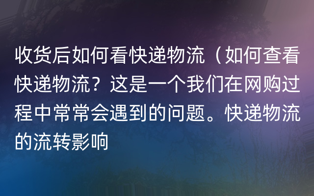 收货后如何看快递物流（如何查看快递物流？这是一个我们在网购过程中常常会遇到的问题