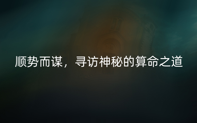 顺势而谋，寻访神秘的算命之道