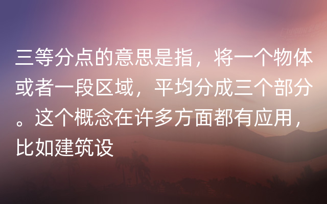 三等分点的意思是指，将一个物体或者一段区域，平均分成三个部分。这个概念在许多方面