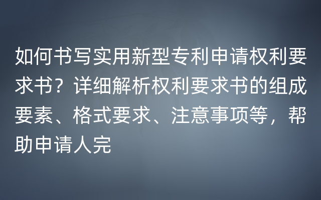 如何书写实用新型专利申请权利要求书？详细解析权利要求书的组成要素、格式要求、注意