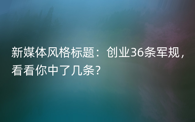 新媒体风格标题：创业36条军规，看看你中了几条？