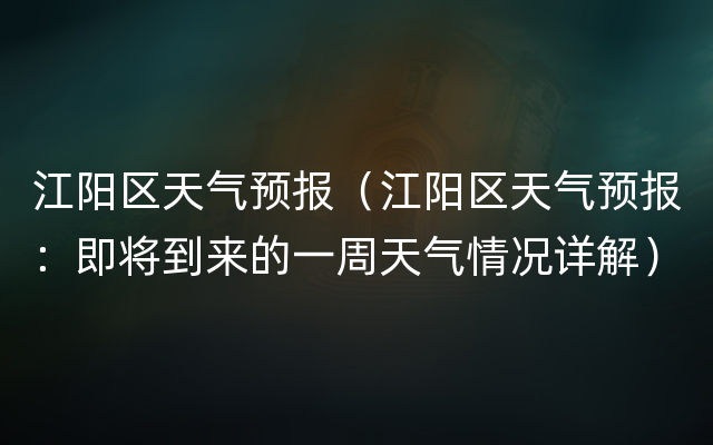 江阳区天气预报（江阳区天气预报：即将到来的一周天气情况详解）