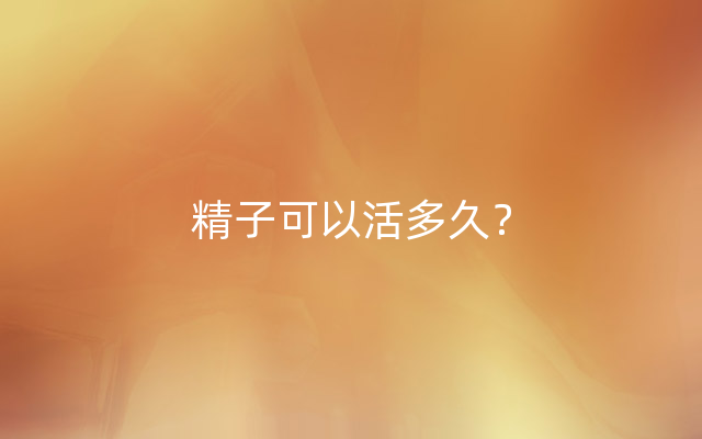 精子可以活多久？