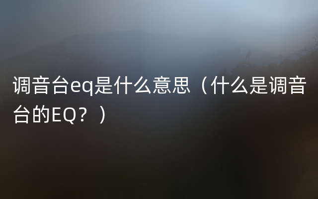 调音台eq是什么意思（什么是调音台的EQ？）