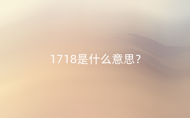 1718是什么意思？