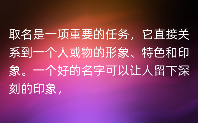 取名是一项重要的任务，它直接关系到一个人或物的形象、特色和印象。一个好的名字可以