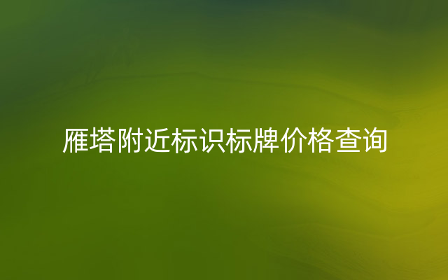 雁塔附近标识标牌价格查询