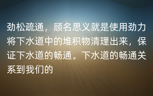 劲松疏通，顾名思义就是使用劲力将下水道中的堆积