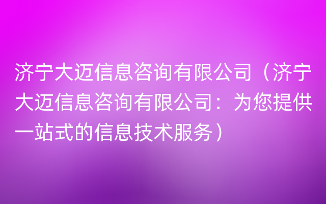 济宁大迈信息咨询有限公司（济宁大迈信息咨询有限公司：为您提供一站式的信息技术服务