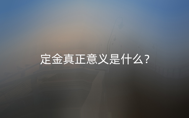 定金真正意义是什么？