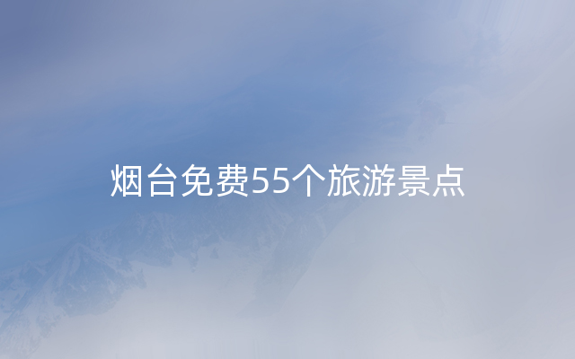 烟台免费55个旅游景点