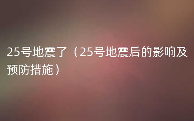 25号地震了（25号地震后的影响及预防措施）