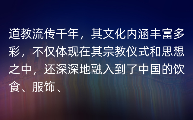 道教流传千年，其文化内涵丰富多彩，不仅体现在其宗教仪式和思想之中，还深深地融入到