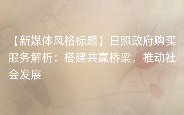 【新媒体风格标题】日照政府购买服务解析：搭建共赢桥梁，推动社会发展