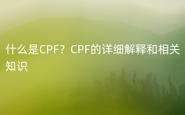 什么是CPF？CPF的详细解释和相关知识