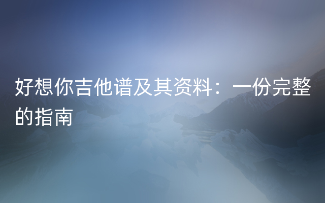 好想你吉他谱及其资料：一份完整的指南