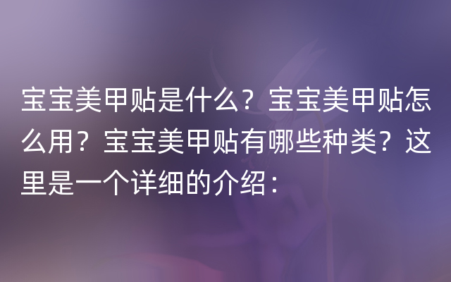 宝宝美甲贴是什么？宝宝美甲贴怎么用？宝宝美甲贴有哪些种类？这里是一个详细的介绍：