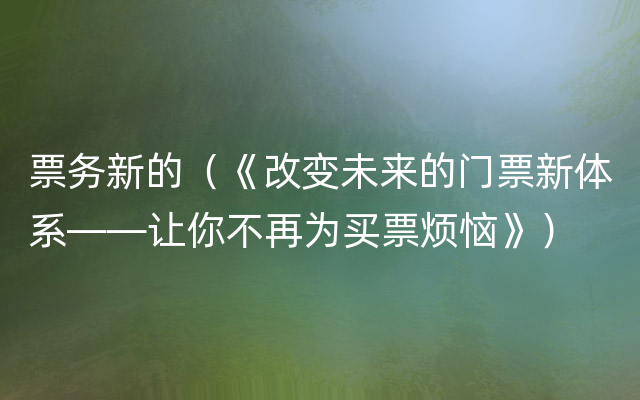 票务新的（《改变未来的门票新体系——让你不再为买票烦恼》）