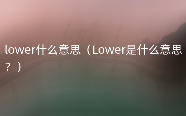 lower什么意思（Lower是什么意思？）