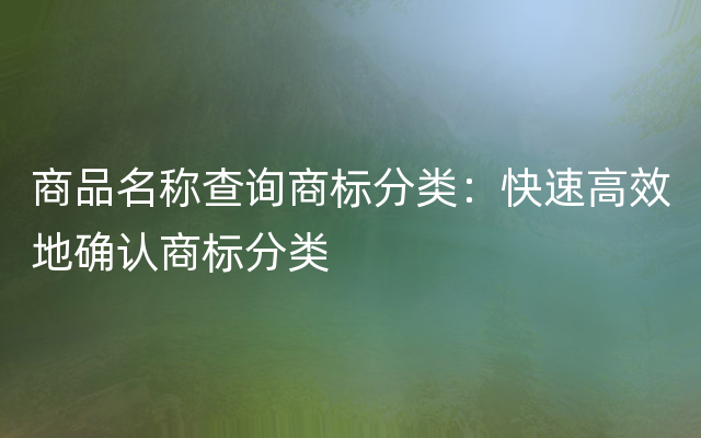 商品名称查询商标分类：快速高效地确认商标分类