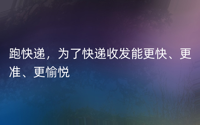 跑快递，为了快递收发能更快、更准、更愉悦