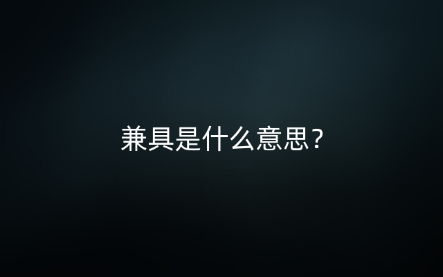 兼具是什么意思？