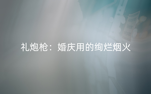 礼炮枪：婚庆用的绚烂烟火