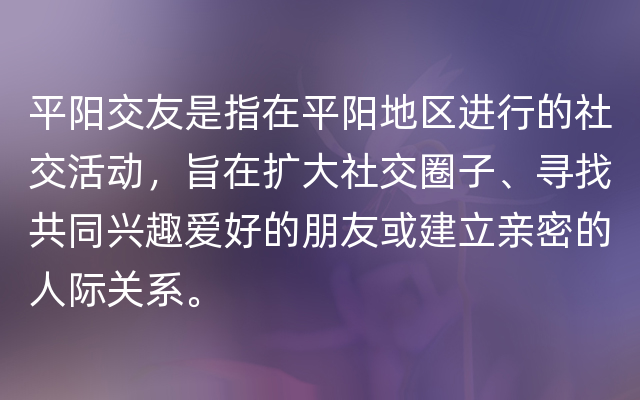 平阳交友是指在平阳地区进行的社交活动，旨在扩大社交圈子、寻找共同兴趣爱好的朋友或