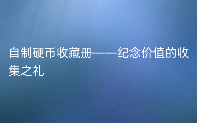 自制硬币收藏册——纪念价值的收集之礼