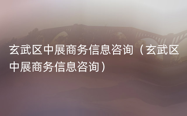 玄武区中展商务信息咨询（玄武区中展商务信息咨询