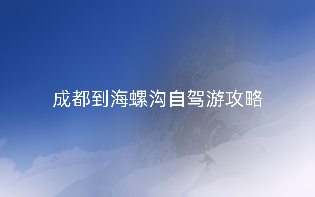 成都到海螺沟自驾游攻略