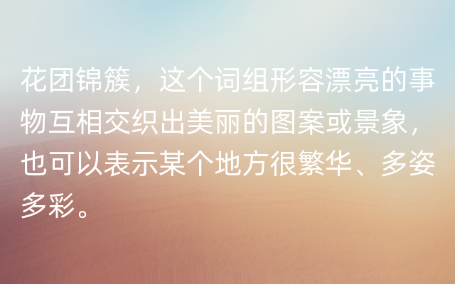 花团锦簇，这个词组形容漂亮的事物互相交织出美丽的图案或景象，也可以表示某个地方很