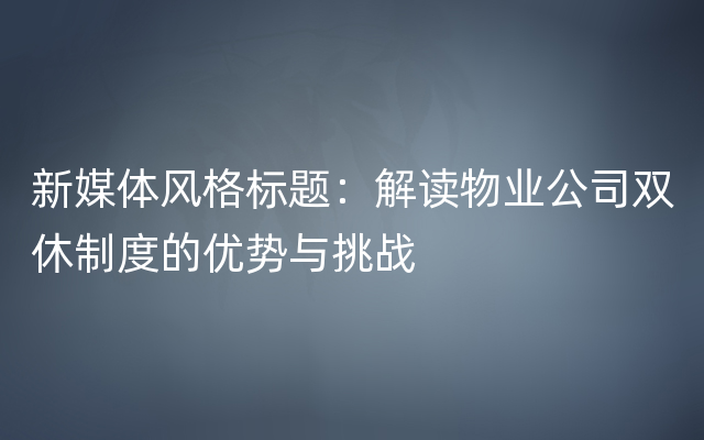 新媒体风格标题：解读物业公司双休制度的优势与挑战