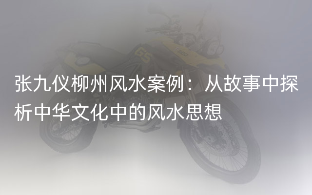 张九仪柳州风水案例：从故事中探析中华文化中的风水思想