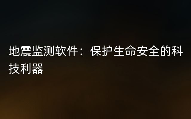 地震监测软件：保护生命安全的科技利器