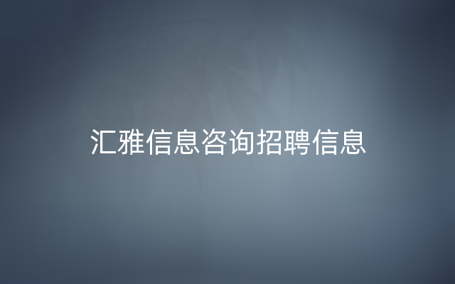 汇雅信息咨询招聘信息