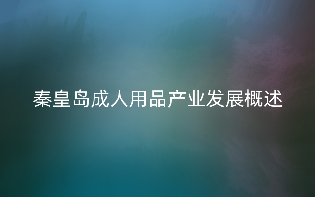 秦皇岛成人用品产业发展概述