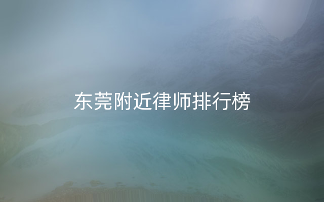 东莞附近律师排行榜