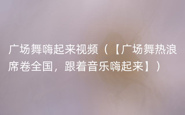 广场舞嗨起来视频（【广场舞热浪席卷全国，跟着音乐嗨起来】）