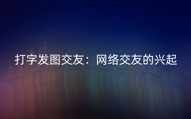 打字发图交友：网络交友的兴起