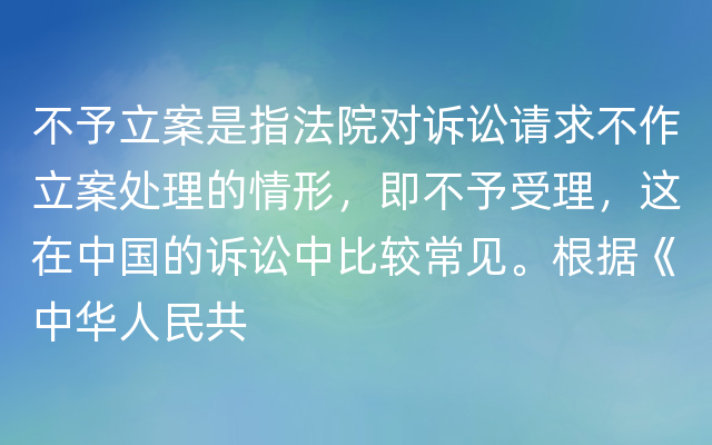 不予立案是指法院对诉讼请求不作立案处理的情形，即不予受理，这在中国的诉讼中比较常