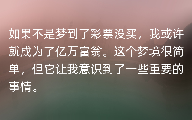 如果不是梦到了彩票没买，我或许就成为了亿万富翁。这个梦境很简单，但它让我意识到了