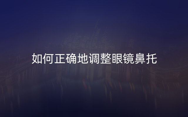 如何正确地调整眼镜鼻托