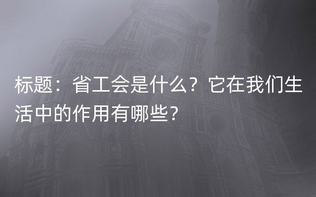 标题：省工会是什么？它在我们生活中的作用有哪些