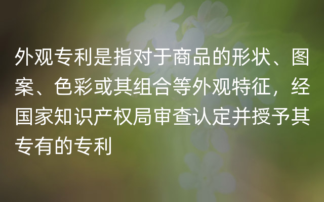 外观专利是指对于商品的形状、图案、色彩或其组合等外观特征，经国家知识产权局审查认